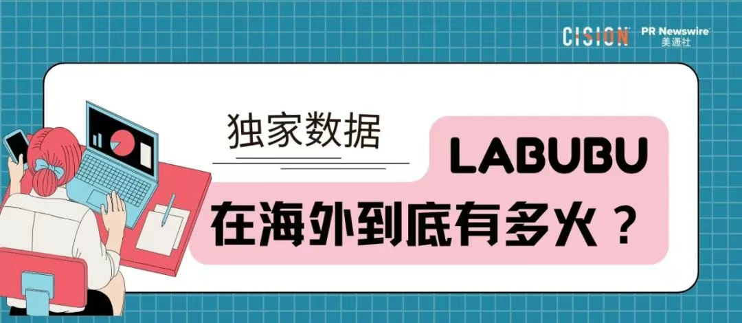 獨(dú)家｜拉布布海外有多火？CisionOne AI助手盤點(diǎn)拉布布全球圈粉熱況